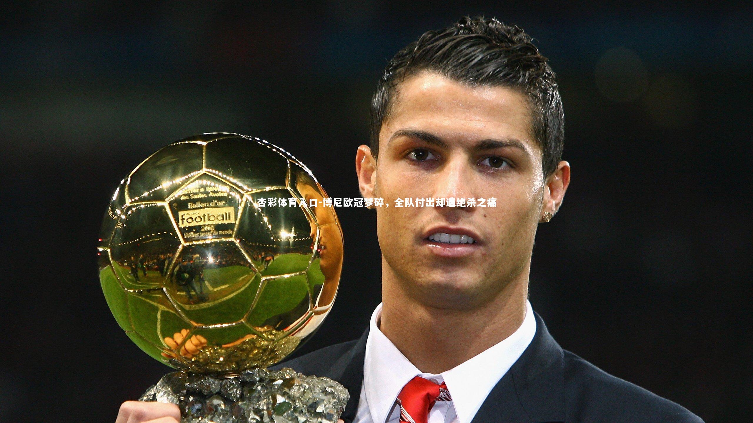 博尼欧冠梦碎,全队付出却遭绝杀之痛